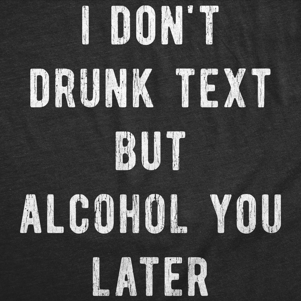 I Dont Drunk Text But Alcohol You Later Men's T Shirt product image 2