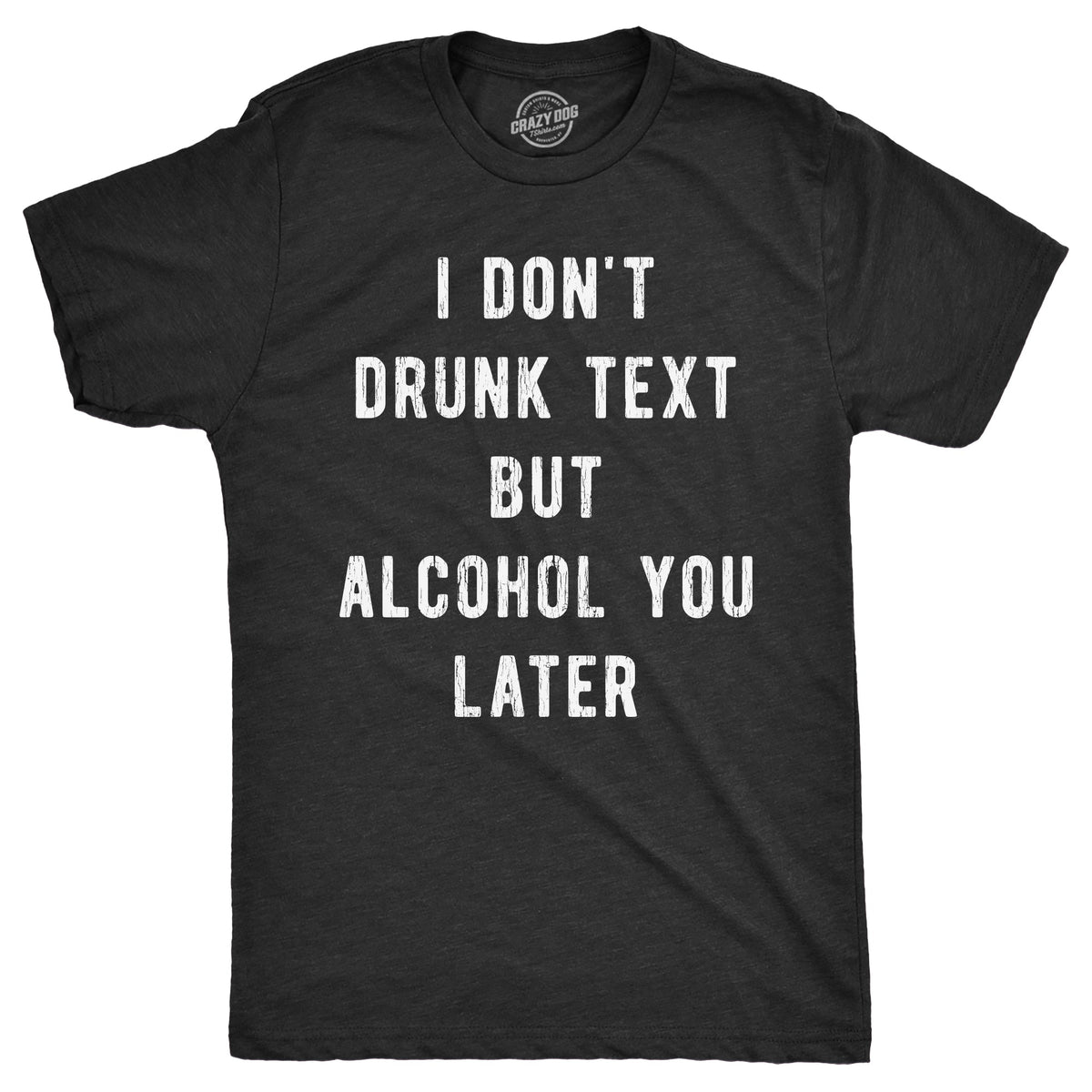 I Dont Drunk Text But Alcohol You Later Men's T Shirt product image 1