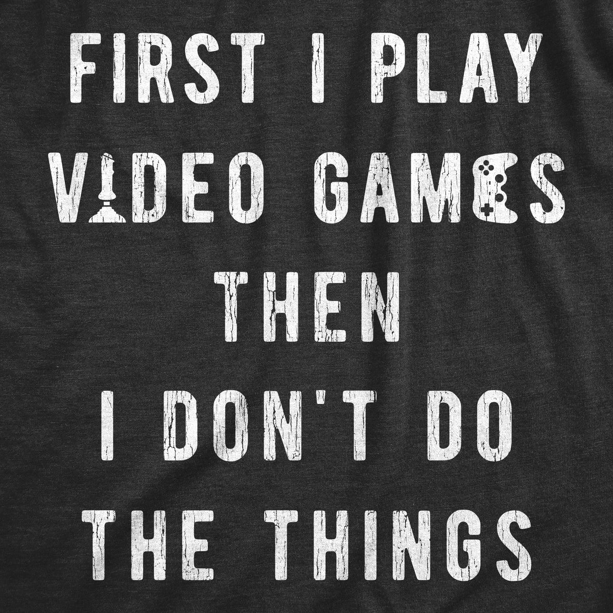 Mens First I Play Video Games Then I Dont Do The Things T product image 3