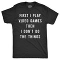 Mens First I Play Video Games Then I Dont Do The Things T product image 1