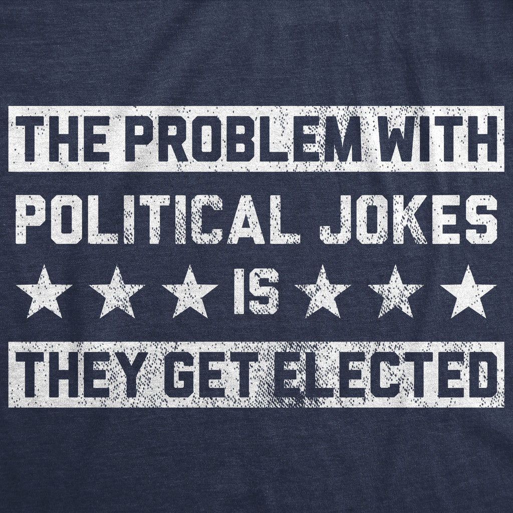 The Problem With Political Jokes Is They Get Elected Men's product image 2
