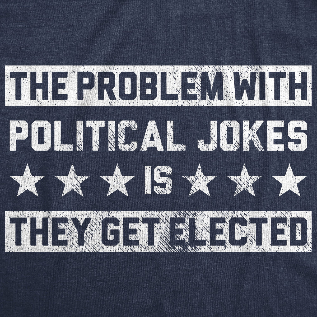 The Problem With Political Jokes Is They Get Elected Men's product image 2