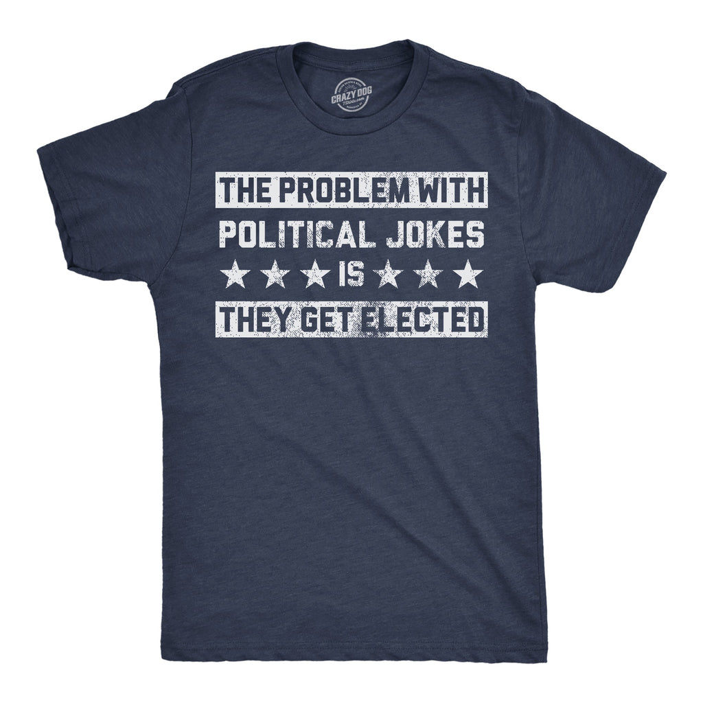 The Problem With Political Jokes Is They Get Elected Men's product image 1