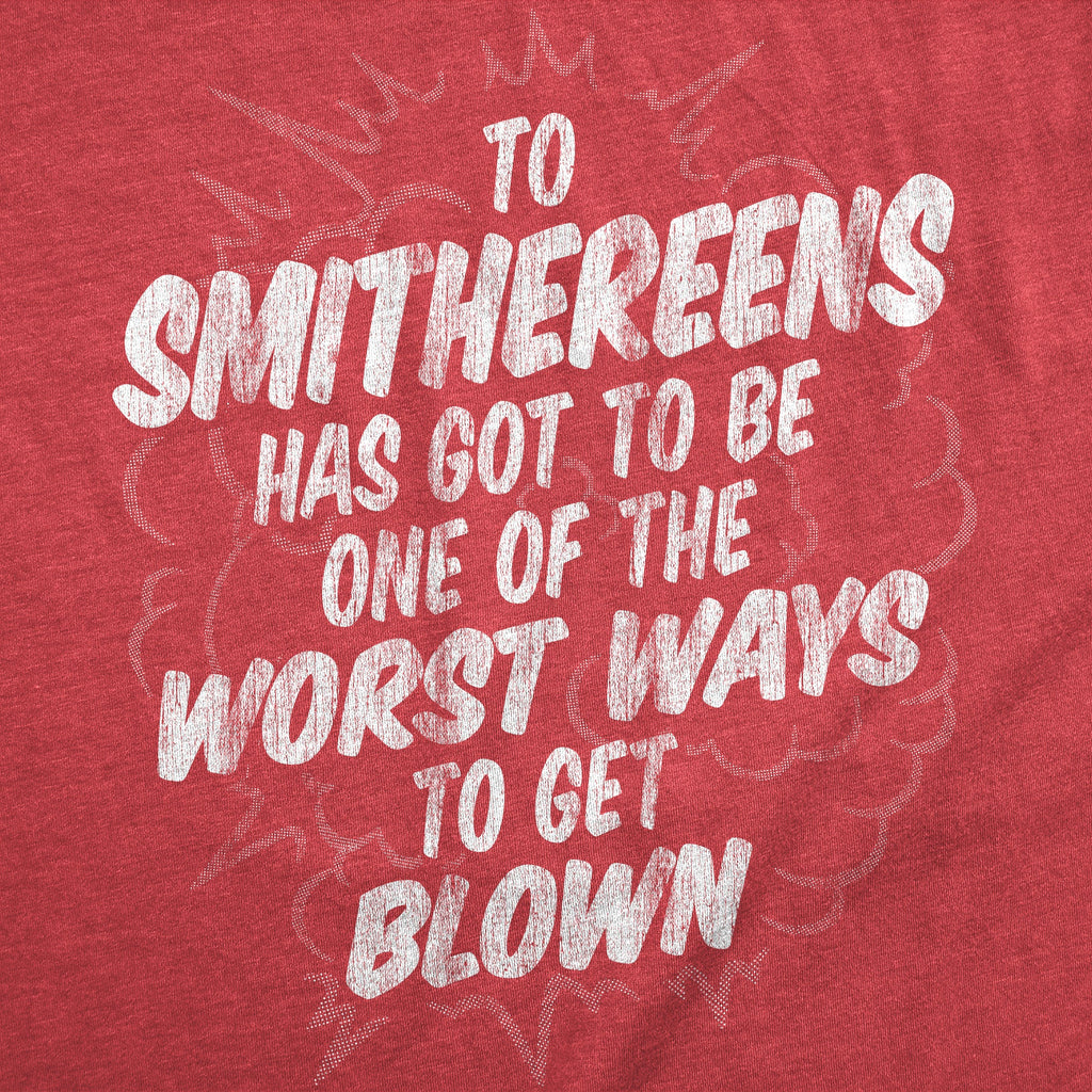 To Smithereens Has Got To Be One Of The Worst Ways To Be product image 2