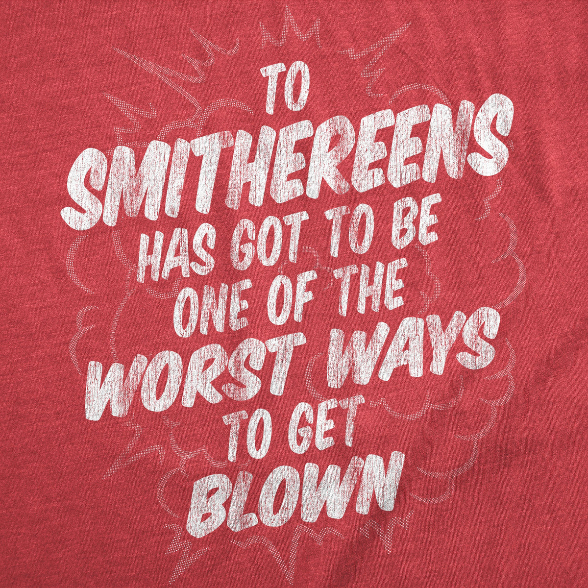 To Smithereens Has Got To Be One Of The Worst Ways To Be product image 2