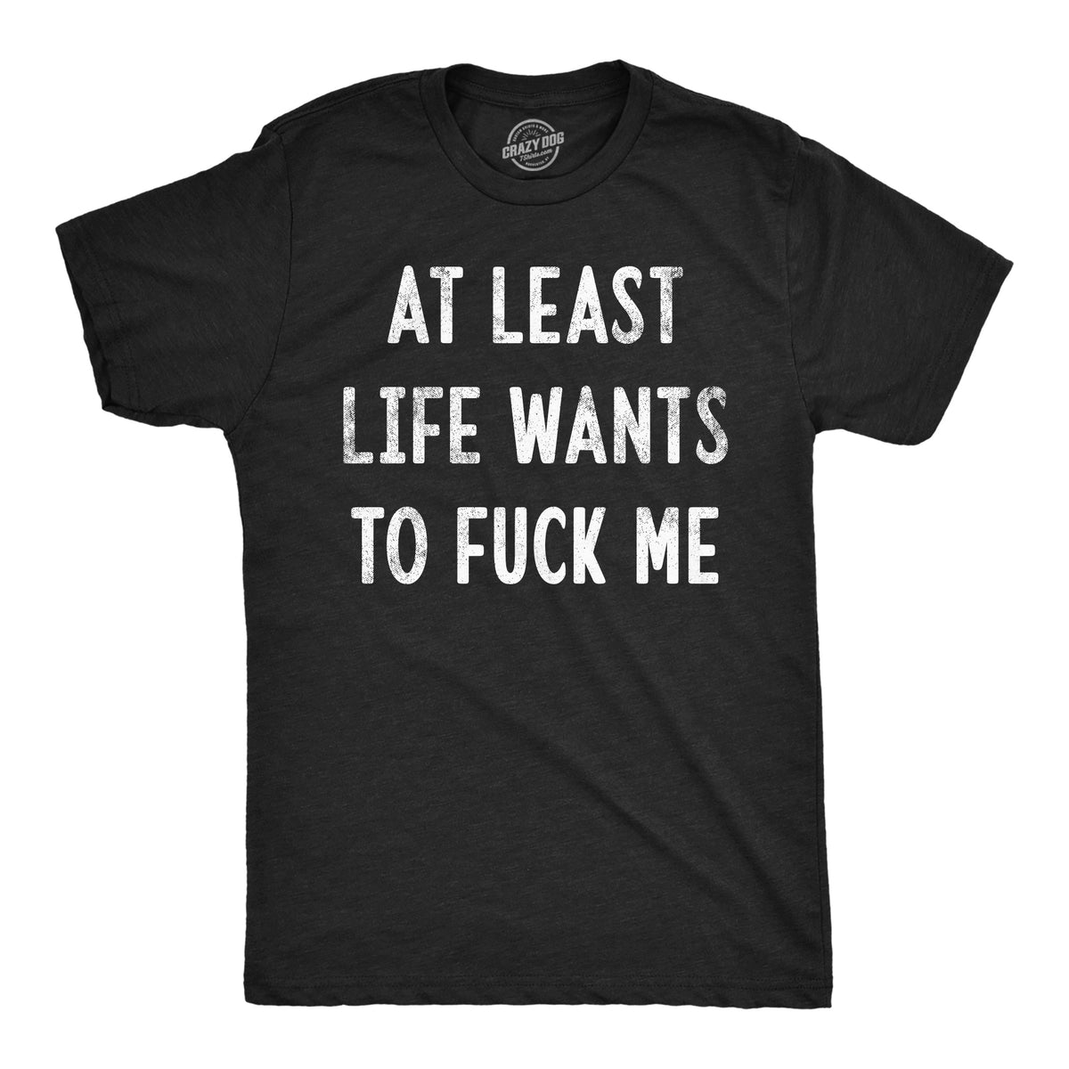 At Least Life Wants To Fuck Me Men's T Shirt product image 1