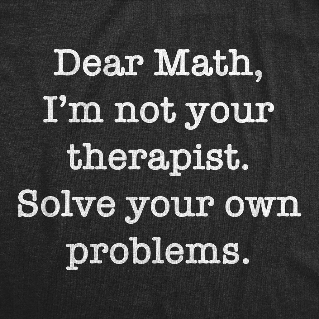 Dear Math Im Not Your Therapist Solve Own Problems Men's T product image 3
