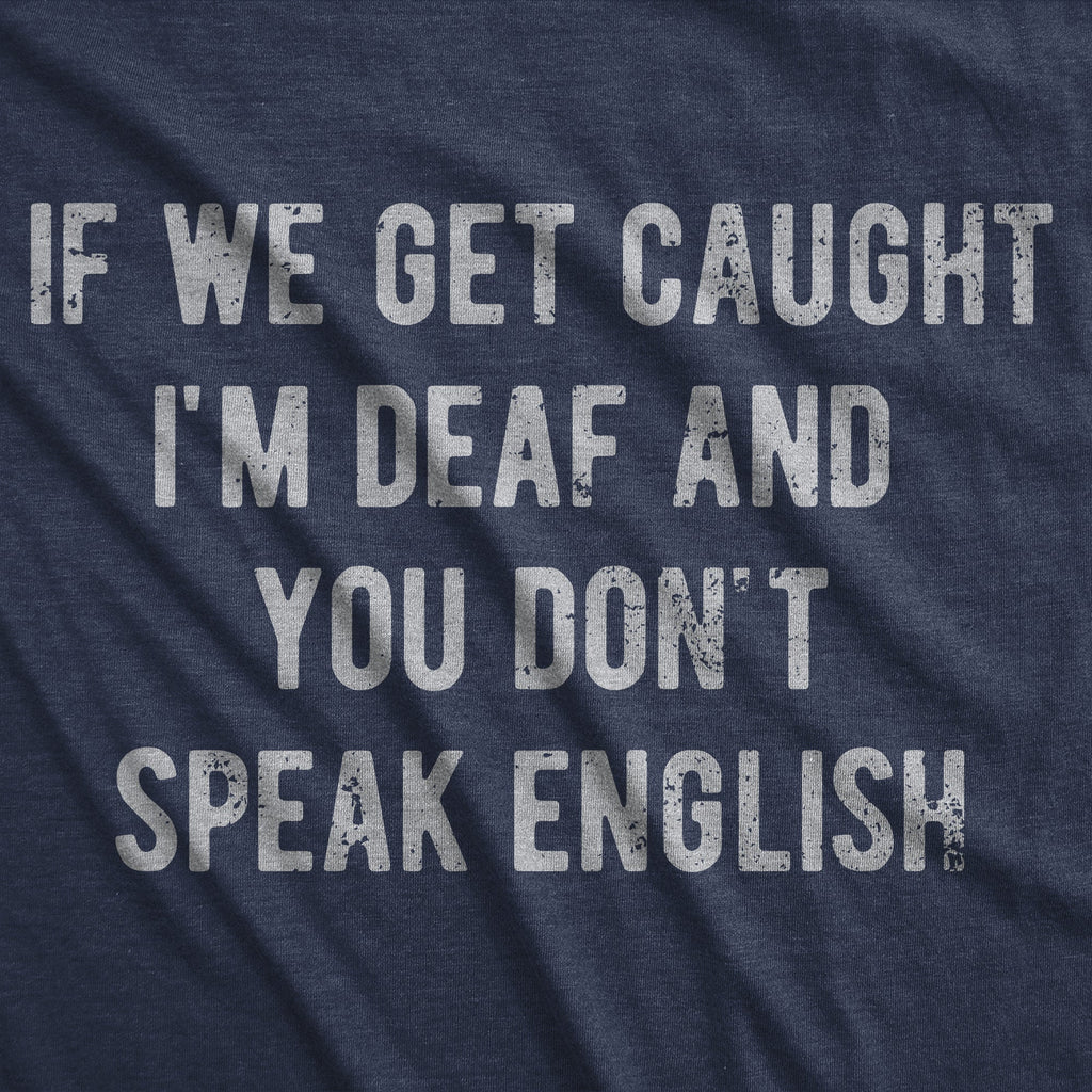 If We Get Caught Im Deaf And You Dont Speak English Men's T product image 2