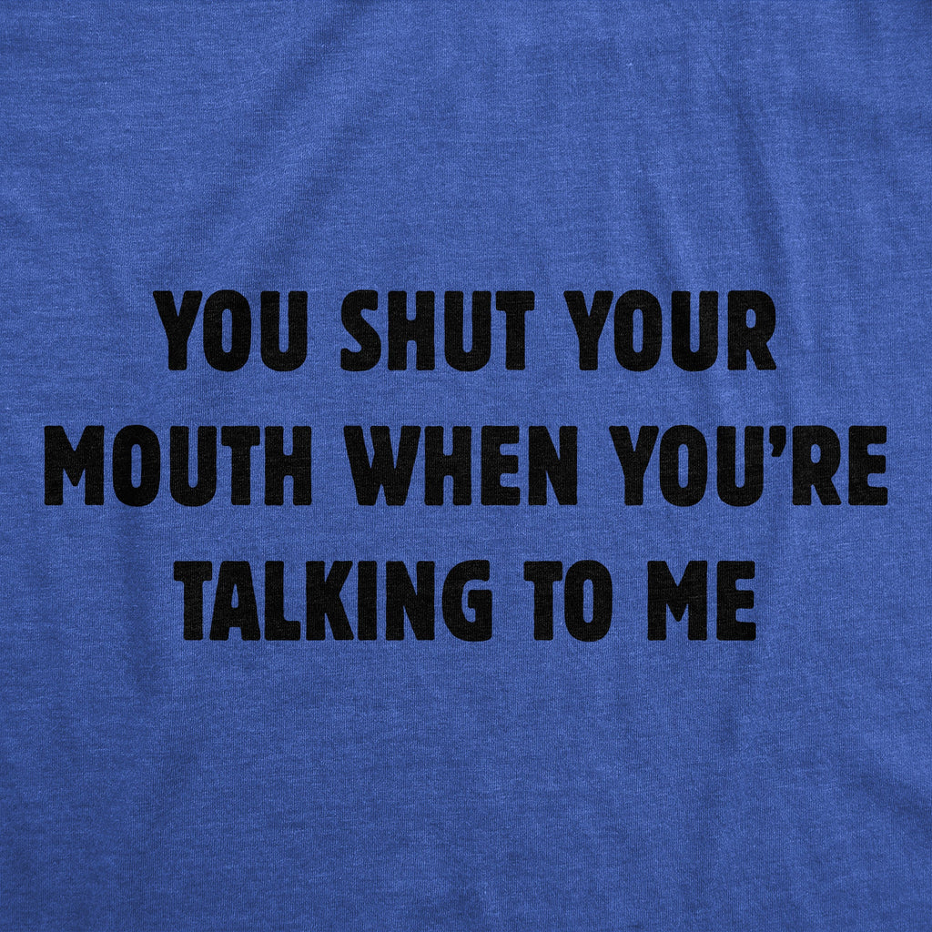 You Shut Your Mouth When Youre Talking To Me Men's T Shirt product image 2