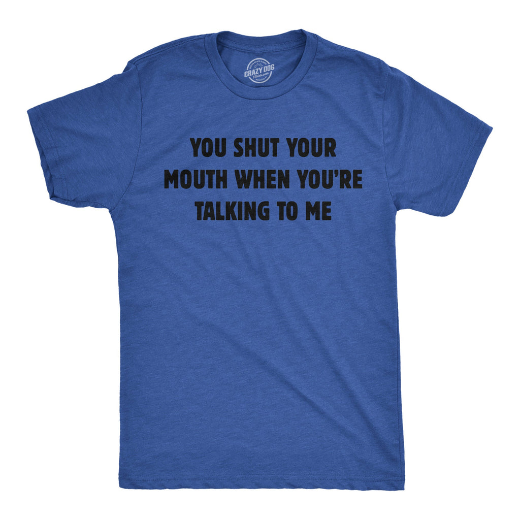 You Shut Your Mouth When Youre Talking To Me Men's T Shirt product image 1