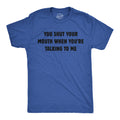You Shut Your Mouth When Youre Talking To Me Men's T Shirt product image 1