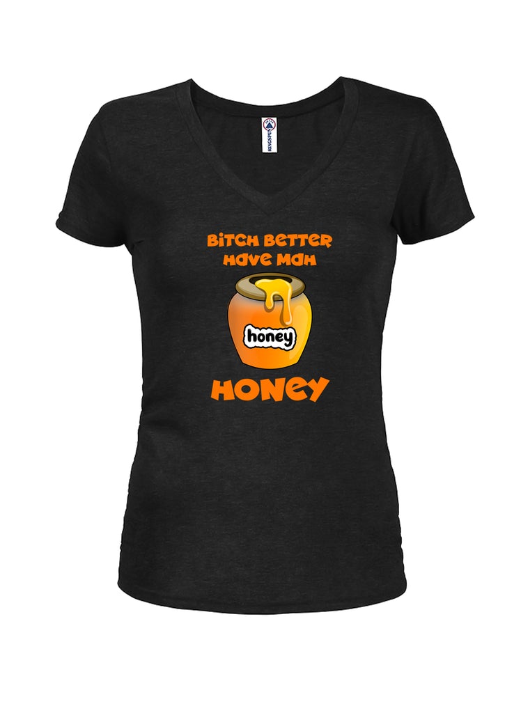 Bitch better have my honey Juniors V Neck T-Shirt product image 1