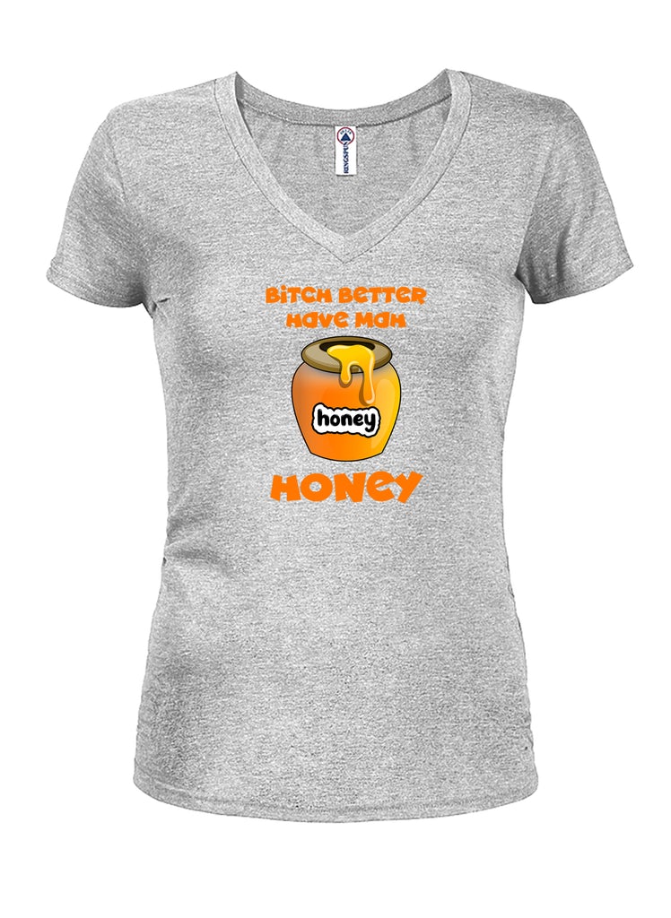 Bitch better have my honey Juniors V Neck T-Shirt product image 3