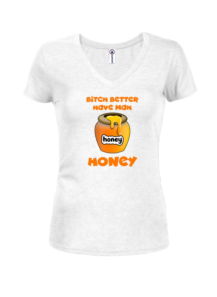 Bitch better have my honey Juniors V Neck T-Shirt product image 2