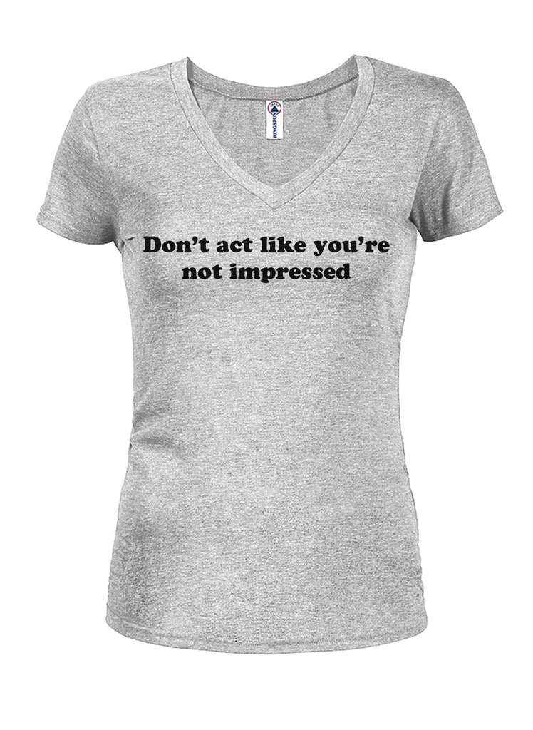 Don't Act Like You're Not Impressed Juniors V Neck T-Shirt product image 3