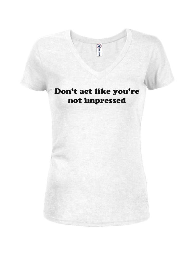 Don't Act Like You're Not Impressed Juniors V Neck T-Shirt product image 2