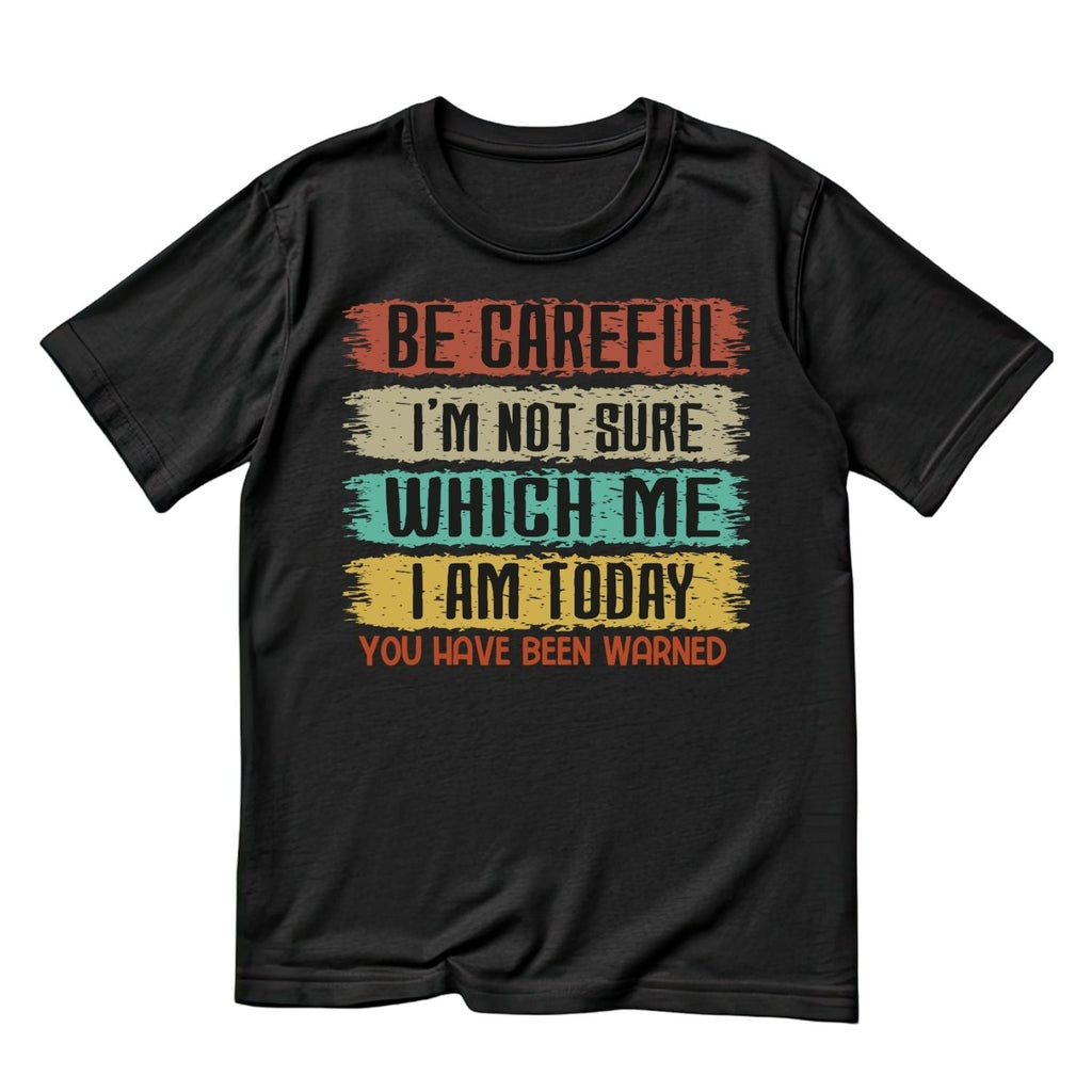 BE CAREFUL I’M NOT SURE WHICH ME I AM TODAY.YOU HAVE BEEN product image 1