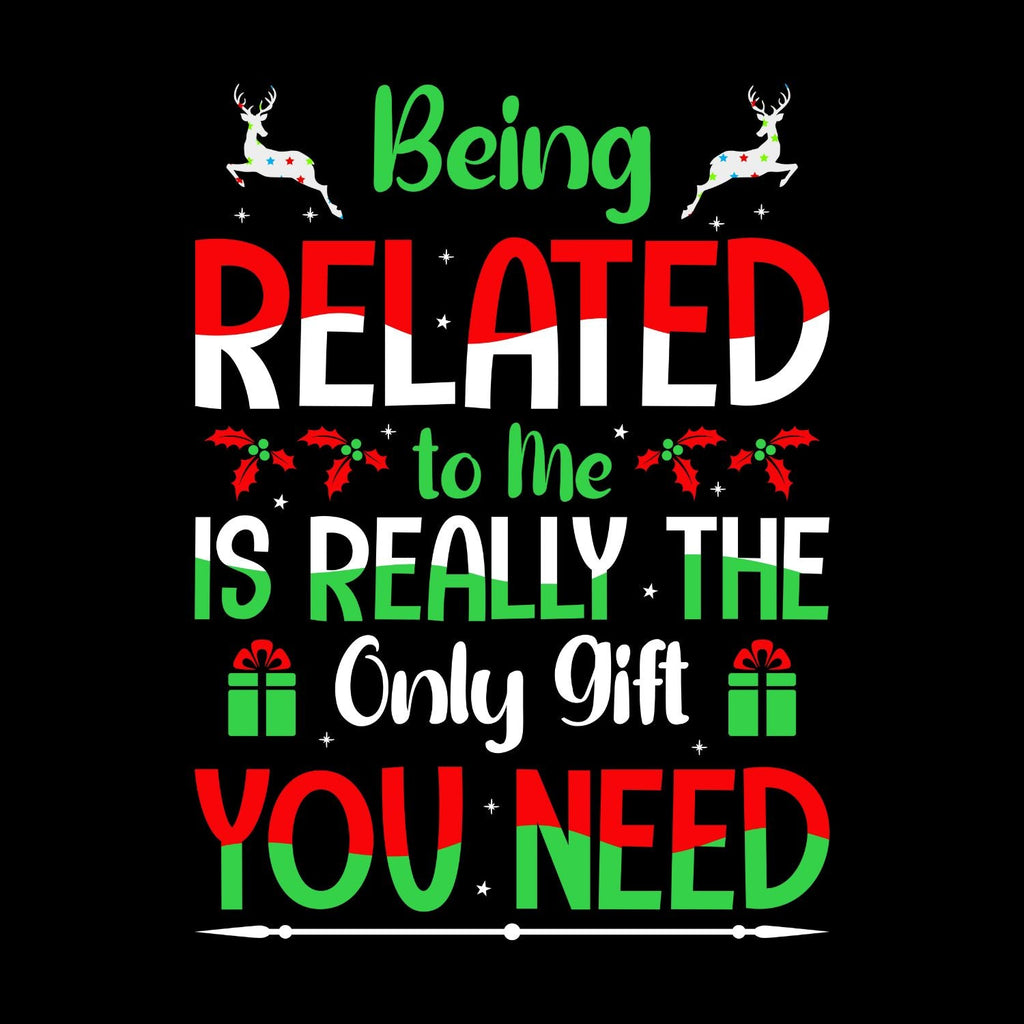 Being Related To Me Is Really The Only Gift You Need T-shirt product image 1