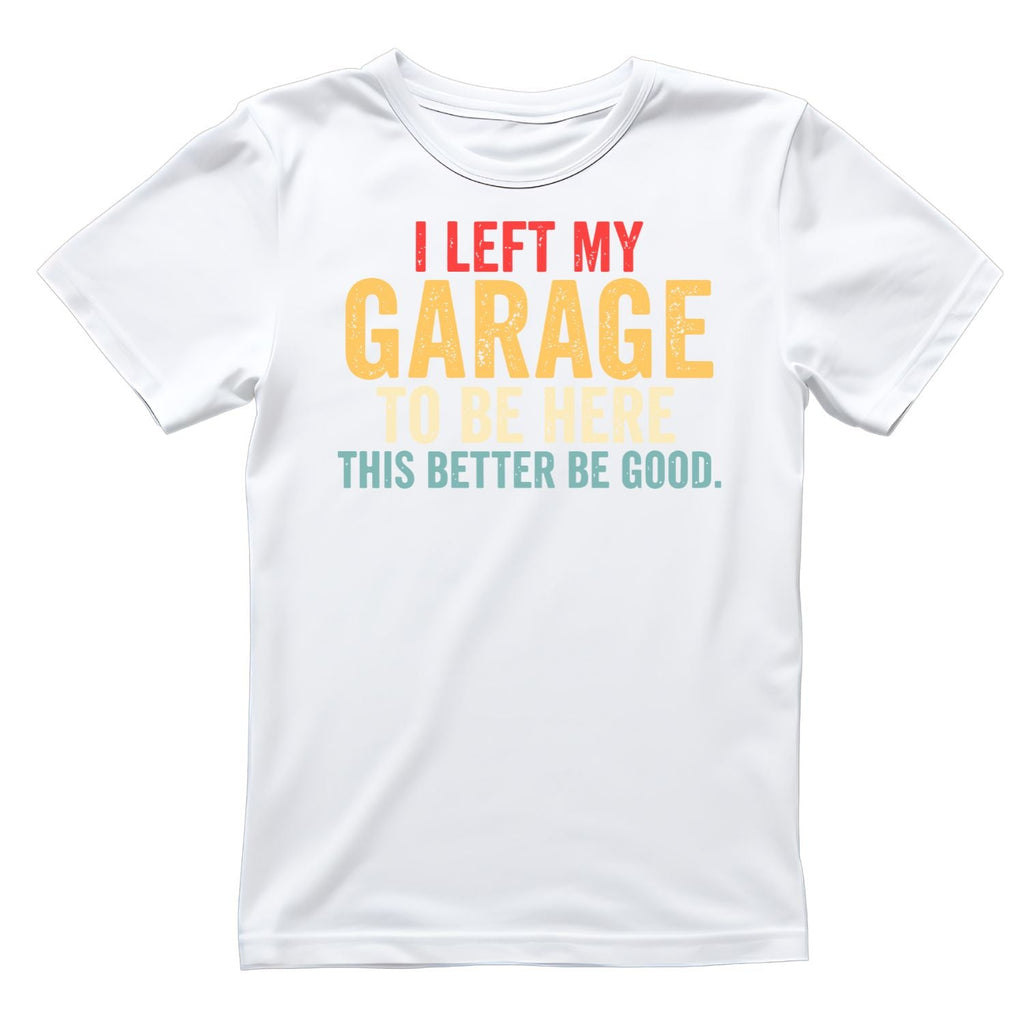 I Left My Garage To Be Here This Better Be Good T-shirt product image 4