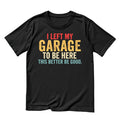 I Left My Garage To Be Here This Better Be Good T-shirt product image 1