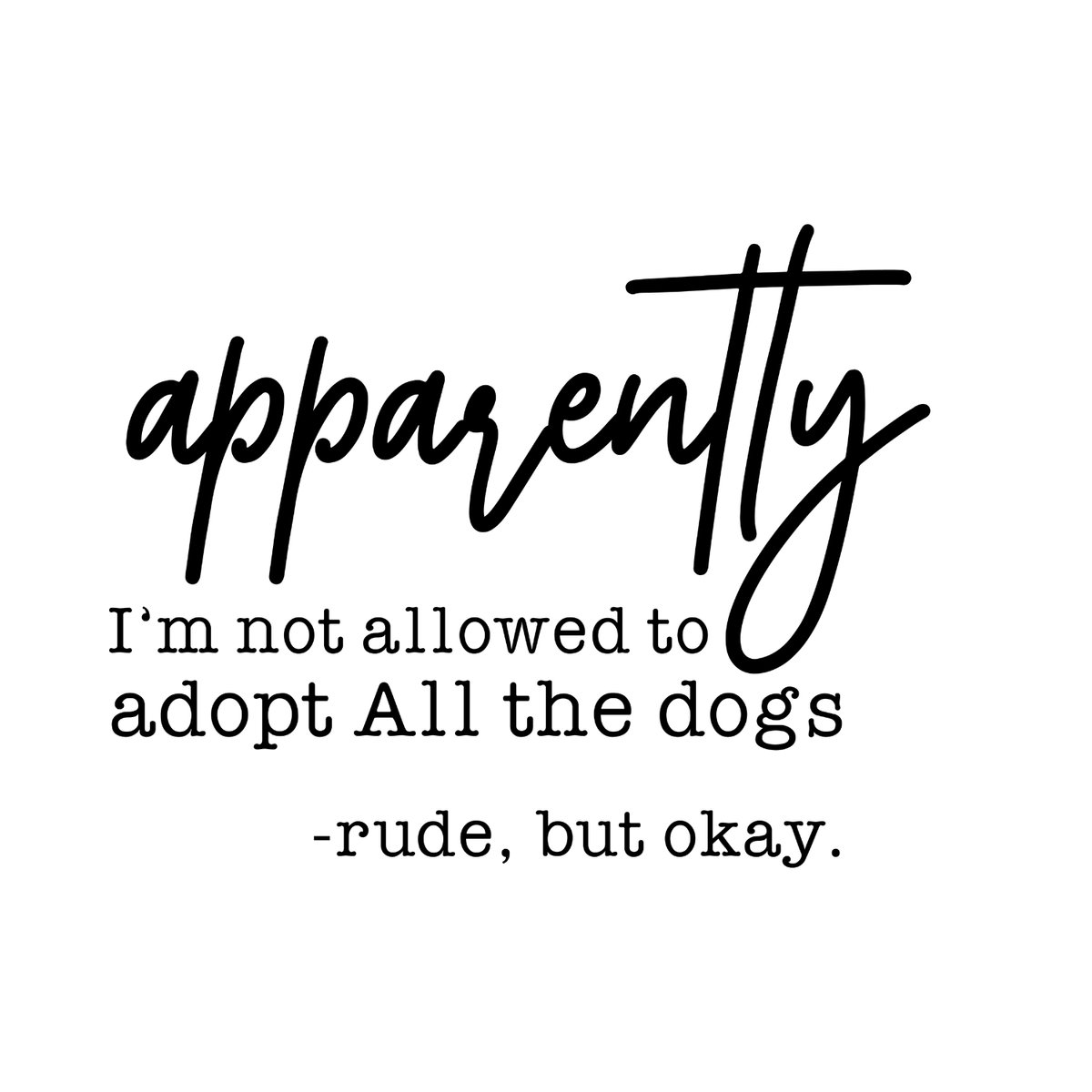Apparently I’m Not Allowed To Adopt All The Dogs -Rude, But product image 2