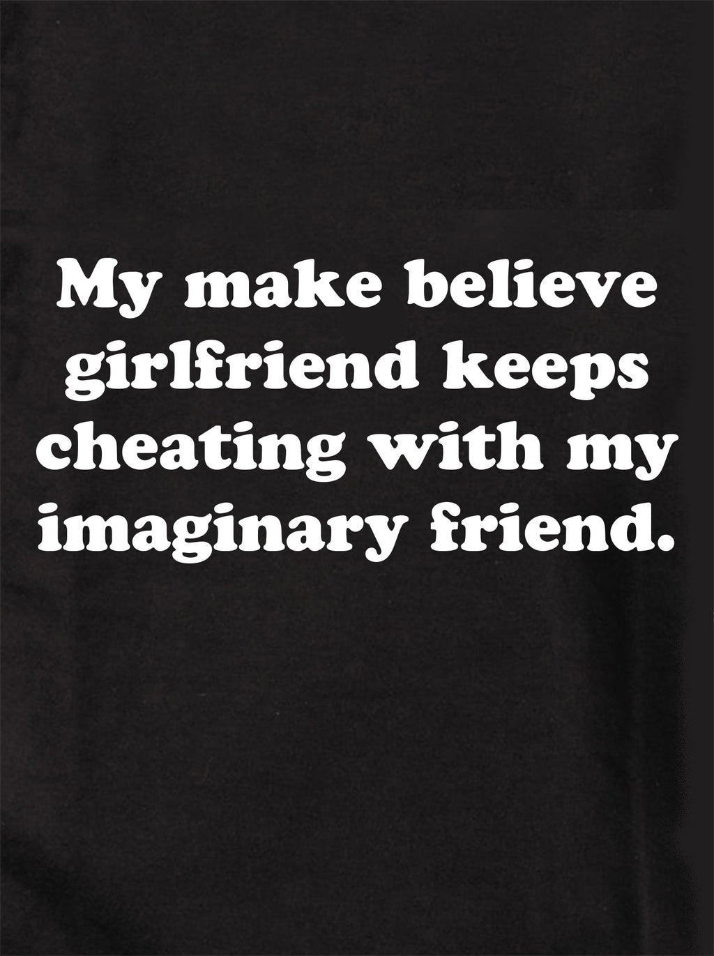 My make believe girlfriend keeps cheating T-Shirt product image 1