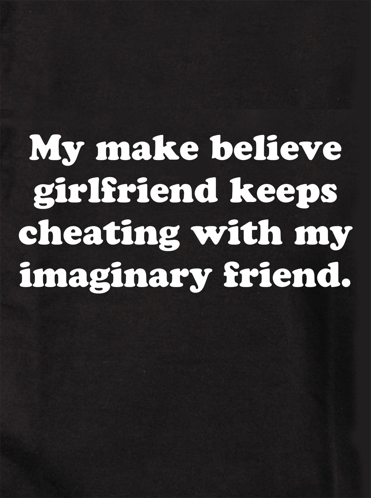 My make believe girlfriend keeps cheating T-Shirt product image 1