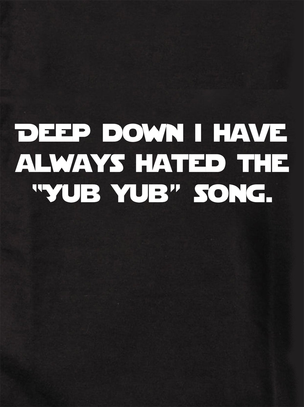 Deep down i have always hated the “Yub song T-Shirt product image 1