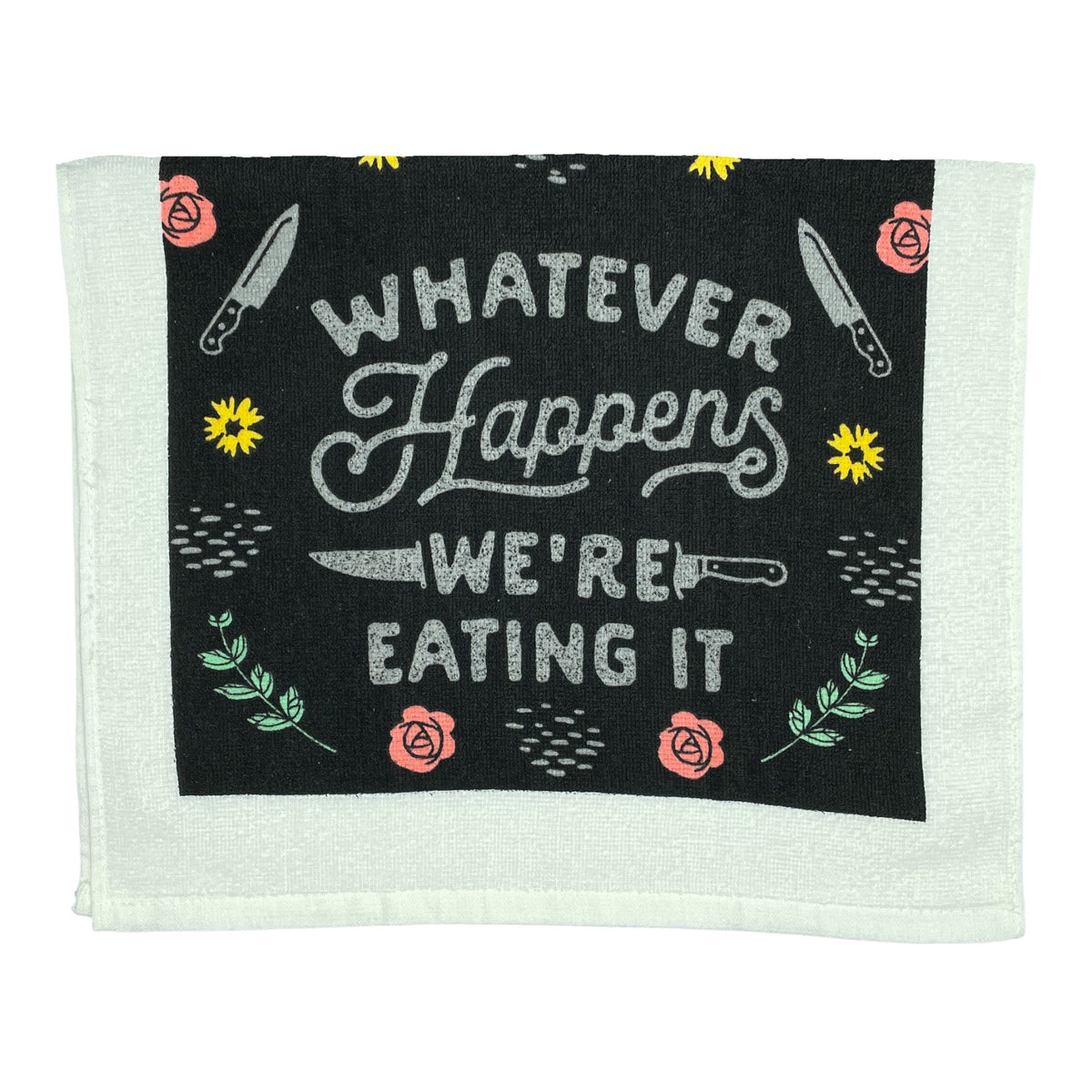 Whatever Happens Were Eating It Tea Towel Tea Towel